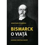 Bismarck,o viata - Jonathan Steinberg, editura Eikon
