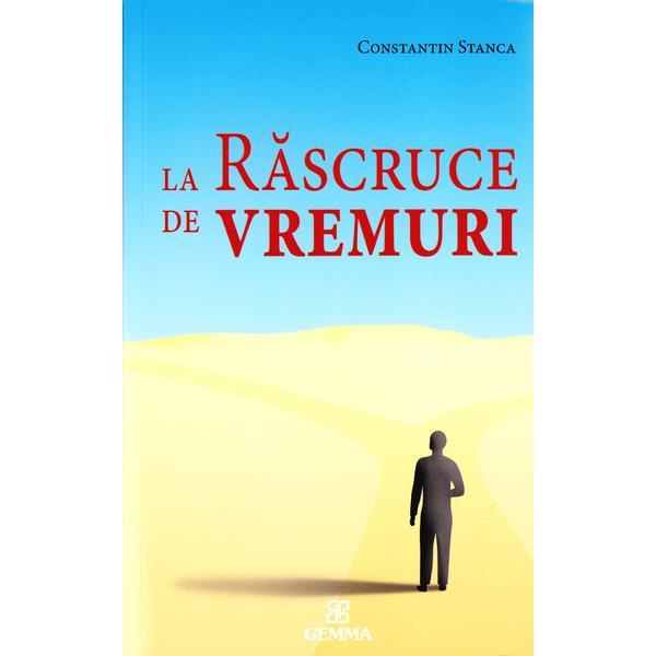 La rascruce de vremuri - Constantin Stanca, editura Gemma Pres