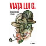 Viata lui G. - Mihai Vacariu, Gabriel Vacariu, editura Litera