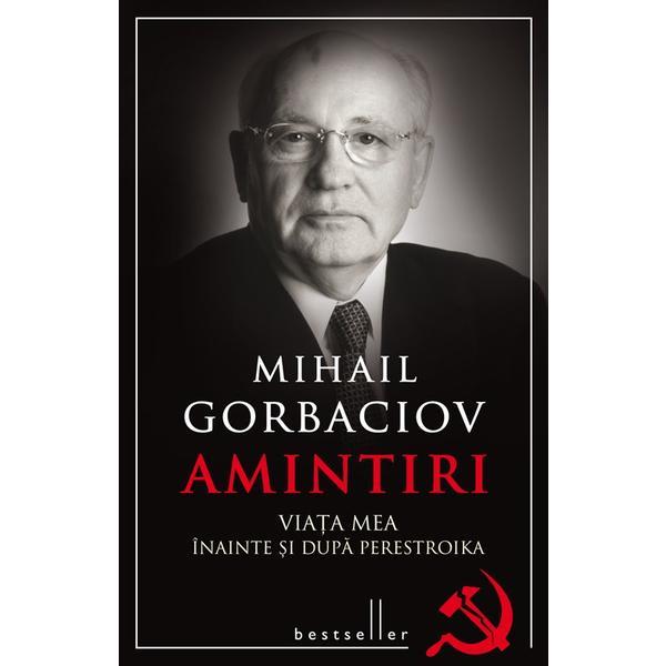 Amintiri. Viata mea inainte si dupa Perestroika - Mihail Gorbaciov, editura Litera