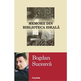 Memorii din biblioteca ideala - Bogdan Suceava, editura Polirom