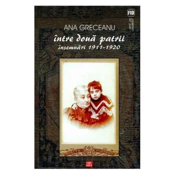 Intre doua patrii. insemnari 1911-1920 - ana greceanu, editura vremea