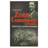Zorii comunismului in Romania. Stefan Foris, un destin neterminat - Cristina Diac, editura Cetatea De Scaun