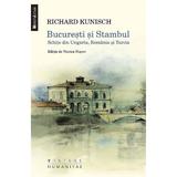 Bucuresti Si Stambul - Richard Kunisch, editura Humanitas