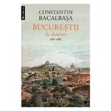 Bucurestii De Altadata Vol.3 1885-1888 - Constantin Bacalbasa, editura Humanitas