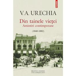 Din tainele vietei. amintiri contimporane (1840-1882) - v.a. urechia, editura polirom