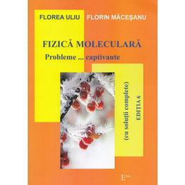 Fizica moleculara. Probleme captivante - Florea Uliu, Florin Macesanu, editura Emia