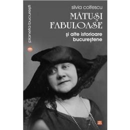 Matusi fabuloase si alte istorioare bucurestene - Silvia Colfescu, editura Vremea
