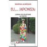 Eu,... Japoneza! Jurnal De Calatorie La Tokyo - Marina Almasan (Leda), editura Corint