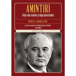 Amintiri. Viata Mea Inainte Si Dupa Perestroika (necartonat) - Mihail Gorbaciov, editura Litera