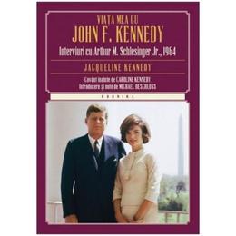 Viata mea cu john f. kennedy - interviuri cu arthur m. schlesinger jr., 1964 - jacqueline kennedy, editura litera