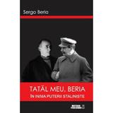 Tatal Meu, Beria In Inima Puterii Staliniste - Sergo Beria, editura Meteor Press