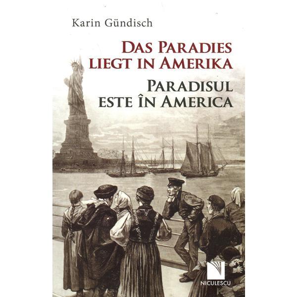 Das paradies liegt in amerika / paradisul este în america - karin gundisch, editura niculescu