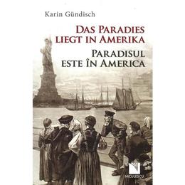 Das paradies liegt in amerika / paradisul este în america - karin gundisch, editura niculescu