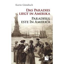 Das Paradies liegt in Amerika / Paradisul este în America - Karin Gundisch, editura Niculescu