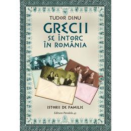 Grecii Se Intorc In Romania - Tudor Dinu, editura Paralela 45