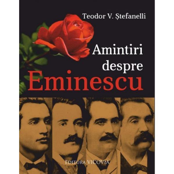 Amintiri Despre Eminescu - Teodor V. Stefanelli, editura Vicovia