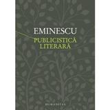 Publicistica literara - Mihai Eminescu, editura Humanitas