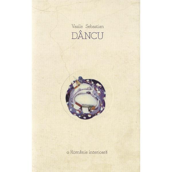O romanie interioara - vasile sebastian dancu, editura eikon