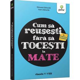 Cum sa reusesti la evaluarea nationala fara sa tocesti la mate - eduard dancila, ioan dancila, editura gama