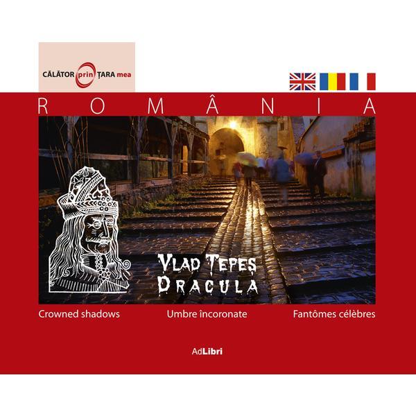 Romania - vlad tepes, umbre incoronate - calator prin tara mea, editura ad libri