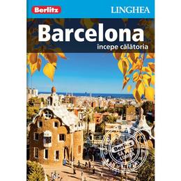 Barcelona: Incepe calatoria - Berlitz, editura Linghea