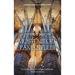 Mostenitorii pamantului - Ildefonso Falcones, editura Rao
