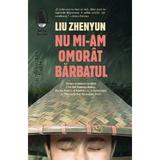 Nu mi-am omorat barbatul - Liu Zhenyun, editura Humanitas