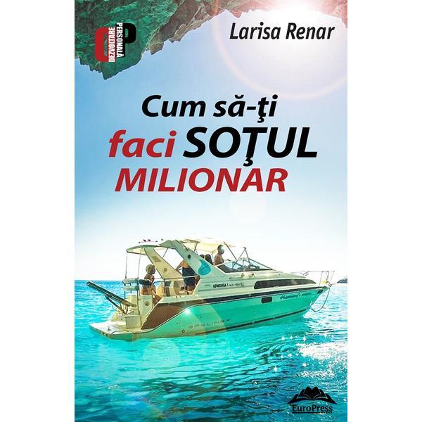 Cum sa-ti faci sotul milionar - larisa renar, editura europress