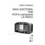 Anul electoral 1946. PCR in campanie la radio - Ionut Iamandi, editura Vremea