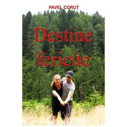 Destine fericite - Pavel Corut, editura Corut Pavel