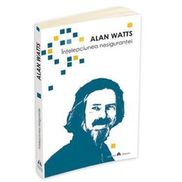 Intelepciunea nesigurantei - Alan Watts, editura Herald