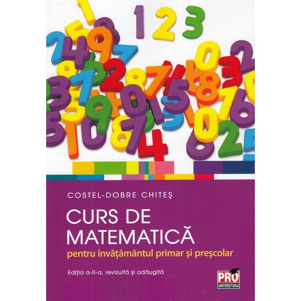 Curs de matematica pentru invatamantul primar si prescolar - Costel-Dobre Chites, editura Pro Universitaria