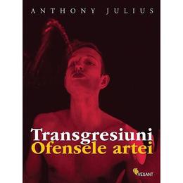 Transgresiuni. ofensele artei - anthony julius, editura vellant