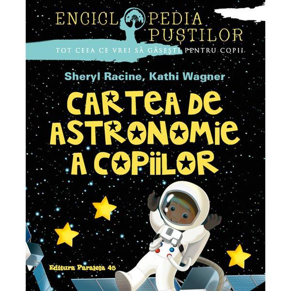 Cartea de astronomie a copiilor - Sheryl Racine, Kathi Wagner, editura Paralela 45