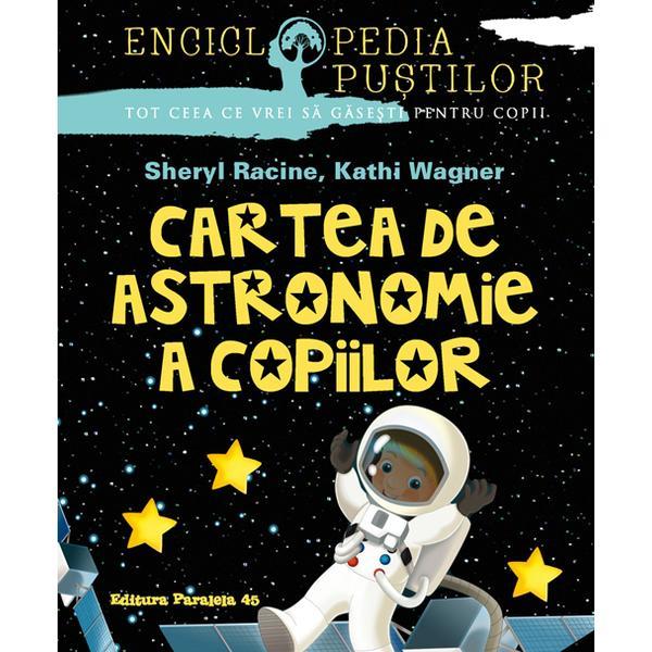 Cartea de astronomie a copiilor - sheryl racine, kathi wagner, editura paralela 45