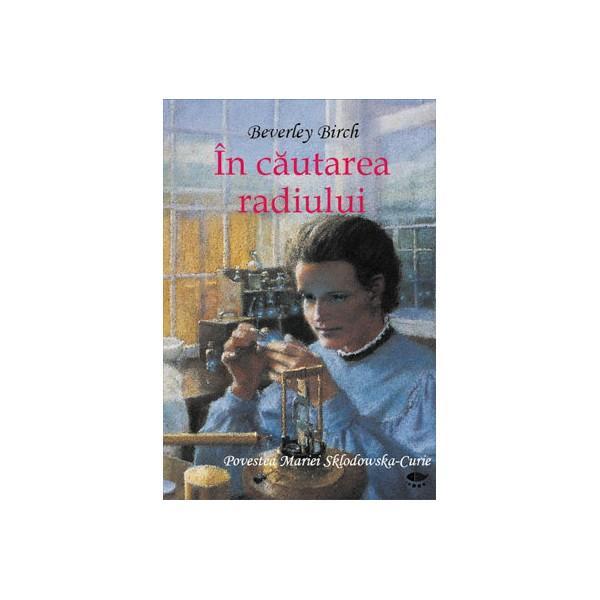 In cautarea radiului. Povestea Mariei Sklodowska-Curie - Beverley Birch, editura Prut