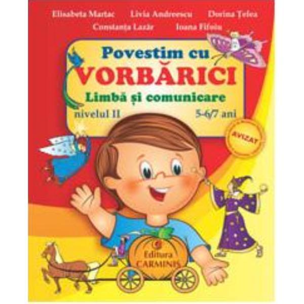 Povestim cu Vorbarici limba si comunicare nivelul II 5-6,7 ani - Elisabera Martac, editura Carminis