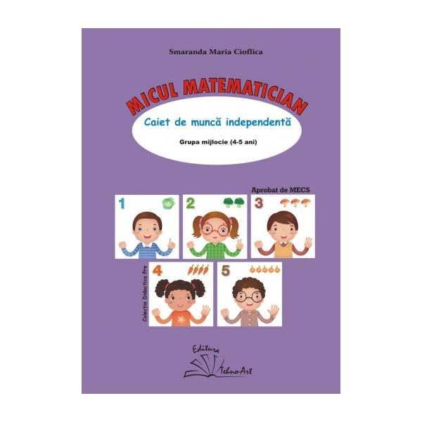 Micul matematician 4-5 ani grupa mijlocie - smaranda maria cioflica, editura tehno-art
