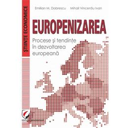 Europenizarea. procese si tendinte in dezvoltarea europeana - emilian m. dobrescu, mihai vincentiu ivan, editura universitara