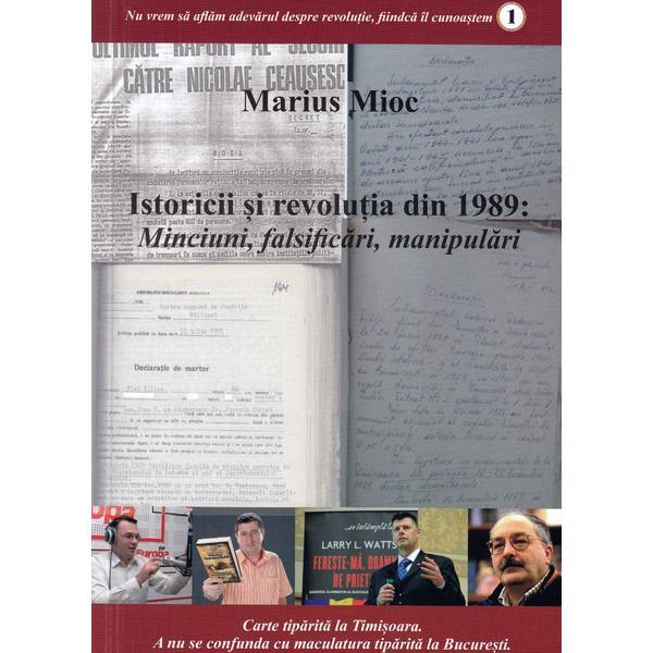 Istoricii si revolutia din 1989. Minciuni, falsificari, manipulari - Marius Mioc, editura Partos