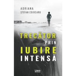 Trecator prin iubire intensa - Adriana Stefan Cojocaru, editura Libris Editorial