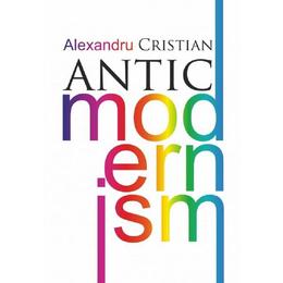 Antic modernism - Alexandru Cristian, editura Paideia