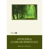 Atingerea lumilor spirituale - Michael Laitman, editura Ari