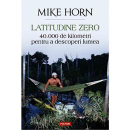Latitudine zero - Mike Horn, editura Polirom
