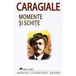 Momente si schite - ion luca caragiale, editura exigent
