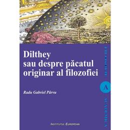Dilthey sau despre pacatul originar al filozofiei - Radu Gabriel Parvu, editura Institutul European