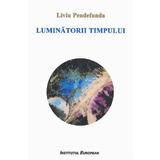 Luminatorii timpului - Liviu Pendefunda, editura Institutul European