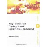 Drept profesional. Teoria generala s contractului profesional - Maria Dumitru, editura Institutul European