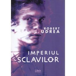 Imperiul sclavilor - robert udrea, editura libris editorial